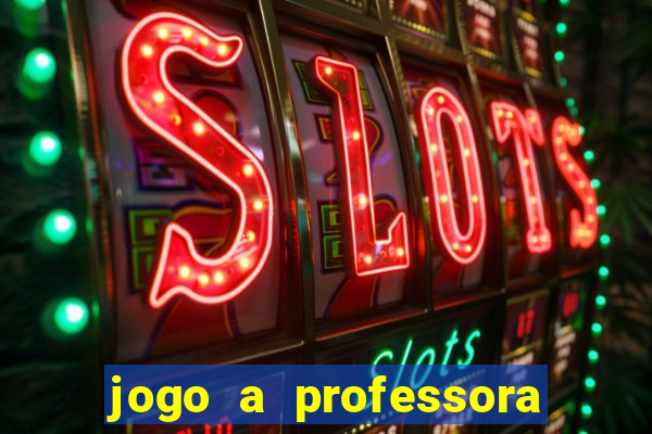 jogo a professora escola legal